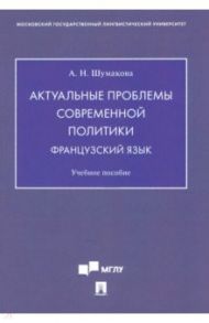 Актуальные проблемы современной политики. Французский язык. Учебное пособие / Шумакова Анастасия Николаевна