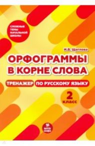 Тренажер по русскому языку. 2 класс. Орфограммы в корне слова / Щеглова Ирина Викторовна