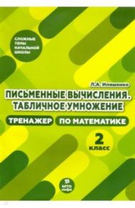 Тренажер по математике. 2 класс. Письменные вычисления. Табличное умножение / Иляшенко Людмила Анатольевна