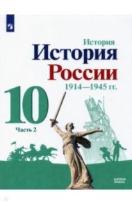 История России, 1914-1945 гг. 10 класс. Учебник. Базовый уровень. В 2-х частях. ФГОС / Лазебникова Анна Юрьевна, Гареев Махмут Ахметович, Арсентьев Николай Михайлович