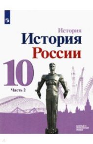 История России. 10 класс. Учебник. Базовый и углубленный уровни. В 3-х частях / Торкунов Анатолий Васильевич, Данилов Александр Анатольевич, Горинов Михаил Михайлович, Моруков Михаил Юрьевич