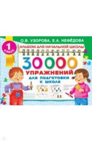 30000 упражнений для подготовки к школе / Узорова Ольга Васильевна, Нефедова Елена Алексеевна