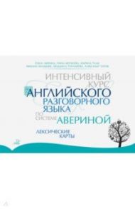 Интенсивный курс английского разговорного языка по системе Авериной. Лексические карты / Аверина Елена Дмитриевна, Могилёва Нина Александровна, Тали Марина Владимировна