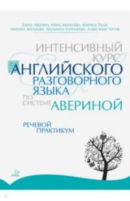 Интенсивный курс английского разговорного языка по системе Авериной. Речевой практикум / Аверина Елена Дмитриевна, Могилёва Нина Александровна, Тали Марина Владимировна