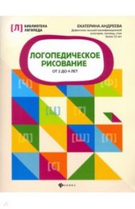 Логопедическое рисование от 2 до 4 лет / Андреева Екатерина Львовна