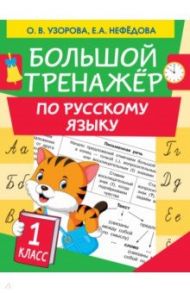 Большой тренажер по русскому языку. 1 класс / Узорова Ольга Васильевна, Нефедова Елена Алексеевна