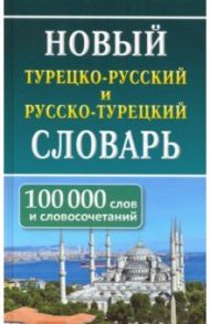 Новый турецко-русский и русско-турецкий словарь. 100 тыс. слов и словосочетаний