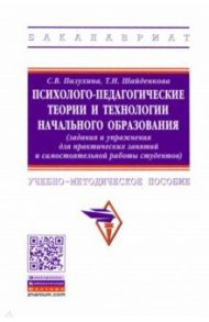 Психолого-педагогические теории и технологии начального образования (задания и упражнения) / Пазухина Светлана Вячеславовна, Шайденкова Татьяна Николаевна