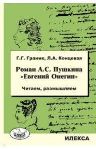 Роман А.С. Пушкина «Евгений Онегин». Читаем, размышляем / Граник Генриетта Григорьевна