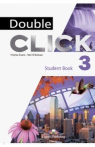 Double Click 3. Student's Book / Evans Virginia, O`Sullivan Neil