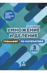 Тренажер по математике. 3 класс. Умножение и деление / Иляшенко Людмила Анатольевна