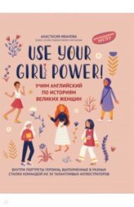 Use your Girl Power! Учим английский по историям великих женщин / Иванова Анастасия