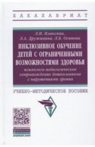 Инклюзивное обучение детей с ОВЗ: психолого-педагогическое сопровождение дошк. с нарушениями зрения / Плаксина Любовь Ивановна, Дружинина Лилия Александровна, Осипова Лариса Борисовна