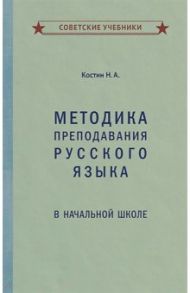 Методика преподавания русского языка в начальной школе (1949) / Костин Никифор Алексеевич