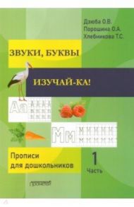 ЗВУКИ, БУКВЫ ИЗУЧАЙ-КА! Прописи для подготовки детей к обучению грамоте. В 2-х частях. Часть 1 / Дзюба Оксана Викторовна, Порошина Оксана Александровна, Хлебникова Татьяна Сергеевна