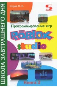 Программирование игр в Roblox Studio. Книга 2 / Серов Николай Евгеньевич