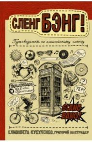 Сленг Бэнг! Путеводитель по английскому сленгу / Кукуленко Елизавета, Мастридер Григорий
