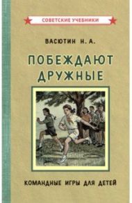 Побеждают дружные. Командные игры для детей (1955) / Васютин Николай Алекеевич