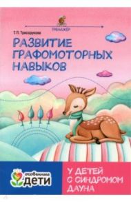 Развитие графомоторных навыков у детей с синдромом Дауна. Тренажер / Трясорукова Татьяна Петровна