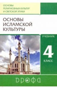 Основы исламской культуры. 4 класс. Учебник. ФГОС / Амиров Радик Басырович, Савченко Ксения Владимировна, Насртдинова Юлия Азифовна