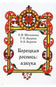 Борецкая роспись. Азбука / Шелепеева Ольга Николаевна, Аверина Галина Сергеевна, Вахабов Олег Абдувелиевич