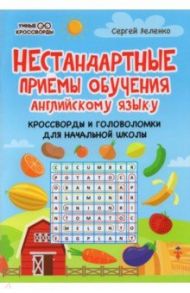 Нестандартные приемы обучения английскому языку. Кроссворды и головоломки для начальной школы / Зеленко Сергей Викторович