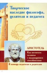 Творческое наследие философа, целителя и педагога как воспитать человека с выдающимися способностями / Аристотель