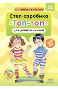 Степ-аэробика "Топ-топ" для дошкольников. Учебно-методическое пособие. 4-7 лет. ФГОС / Сайкина Елена Гавриловна, Кузьмина Светлана Владимировна