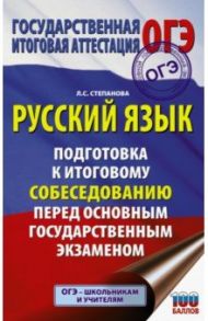 ОГЭ. Русский язык. Подготовка к итоговому собеседованию перед основным государственным экзаменом / Степанова Людмила Сергеевна