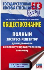 ЕГЭ. Обществознание. Полный экспресс-репетитор для подготовки к единому государственному экзамену / Баранов Петр Анатольевич, Шевченко Сергей Владимирович, Воронцов Александр Викторович