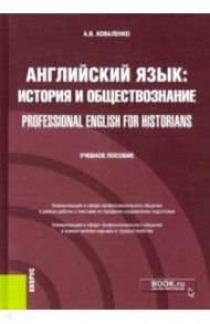 Английский язык. История и обществознание = Professional English for Historians. Учебное пособие / Коваленко Алла Валериевна