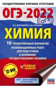 ОГЭ-2022. Химия.10 тренировочных вариантов экзаменационных работ для подготовки к ОГЭ / Корощенко Антонина Степановна, Купцова Анна Викторовна