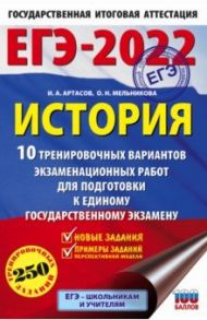 ЕГЭ 2022 История.10 тренировочных вариантов экзаменационных работ для подготовки к ЕГЭ / Артасов Игорь Анатольевич, Мельникова Ольга Николаевна