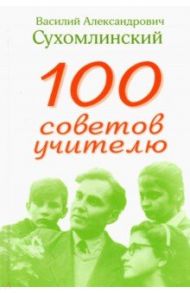 100 советов учителю / Сухомлинский Василий Александрович