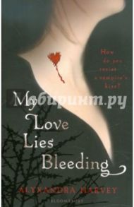 My Love Lies Bleeding / Harvey Alyxandra