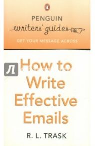 How to Write Effective Emails / Trask R. L.