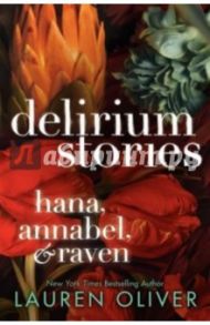 Delirium Stories: Hana, Annabel & Raven / Oliver Lauren