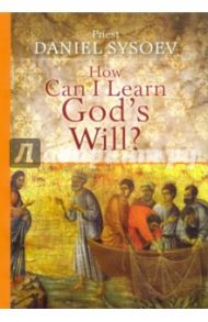 How Can I Learn God's Will? На английском языке / Priest Daniel Sysoev