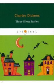 Three Ghost Stories / Dickens Charles