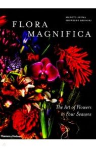 Flora Magnifica. The Art of Flowers in Four Seasons / Azuma Makoto, Shiinoki Shunsuke