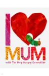 I Love Mum with The Very Hungry Caterpillar / Carle Eric