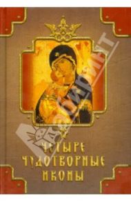 Четыре чудотворные иконы. О помощи нам Царицы Небесной / Державная Вера, Монахова Александра, Серова Инна