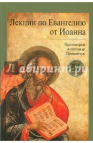 Лекции по Евангелию от Иоанна / Протоиерей Александр Прокопчук
