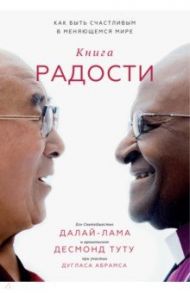 Книга радости. Как быть счастливым в меняющемся мире / Абрамс Дуглас, Далай-Лама XIV, Туту Десмонд