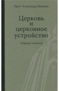 Церковь и церковное устройство / Протопресвитер Александр Дмитриевич Шмеман