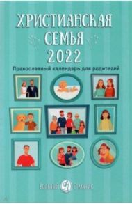 Православный календарь для родителей Христианская семья на 2022 год / Сапрыкина Анна Алексеевна