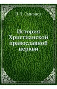 История Христианской православной церкви / Смирнов П. П.