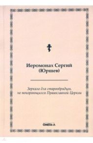Зеркало для старообрядцев, не покоряющихся Православной Церкви / Иеромонах Сергий (Юршев)