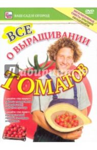 Все о выращивании томатов (DVD) / Пелинский Игорь