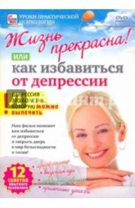 Жизнь прекрасна! Или как избавиться от депрессии (DVD) / Пелинский Игорь